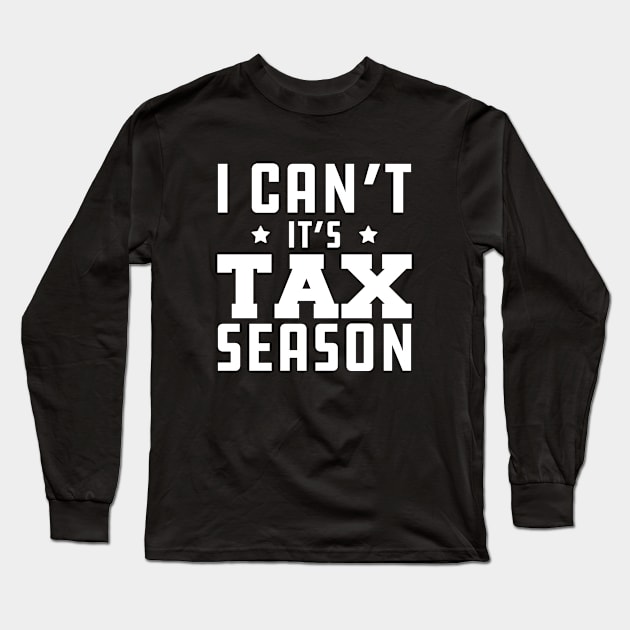 Tax Accountant - I can't It's tax season w Long Sleeve T-Shirt by KC Happy Shop